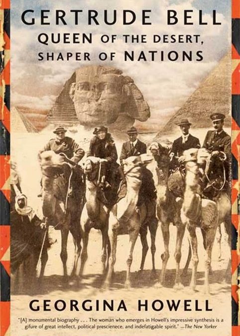 GERTRUDE BELL : Queen of the Desert, Shaper of Nations