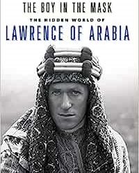 The Boy in the Mask: The Hidden World of Lawrence of Arabia Benson-Gyles, Dick