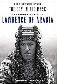 The Boy in the Mask: The Hidden World of Lawrence of Arabia Benson-Gyles, Dick