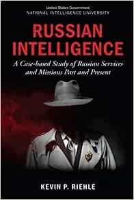 Russian Intelligence: A Case-based Study of Russian Services and Missions Past and Present