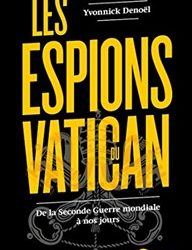 6/09/2023 : LES ESPIONS DU VATICAN: DE LA SECONDE GUERRE MONDIALE A NOS JOURS  PAR YVONNICK DENOEL