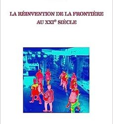 06/09/2023 : LA REINVENTION DES FRONTIERES AU XXIE SIECLE  PAR STEFFEN MAU, STEPHANE ROSIERE,CHRISTOPHE LUCCHESE