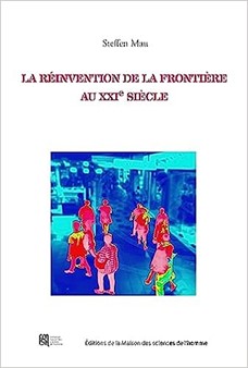 06/09/2023 : LA REINVENTION DES FRONTIERES AU XXIE SIECLE  PAR STEFFEN MAU, STEPHANE ROSIERE,CHRISTOPHE LUCCHESE